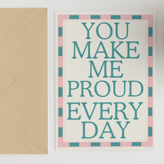 You Make Me Proud Everyday Card